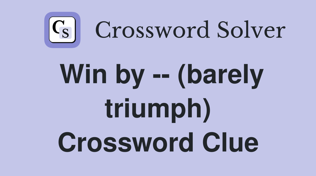 Win by -- (barely triumph) Crossword Clue