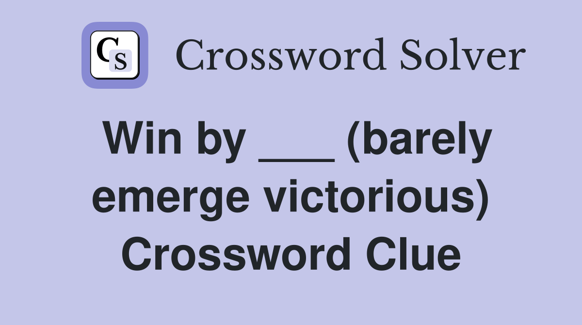 Win by ___ (barely emerge victorious) Crossword Clue