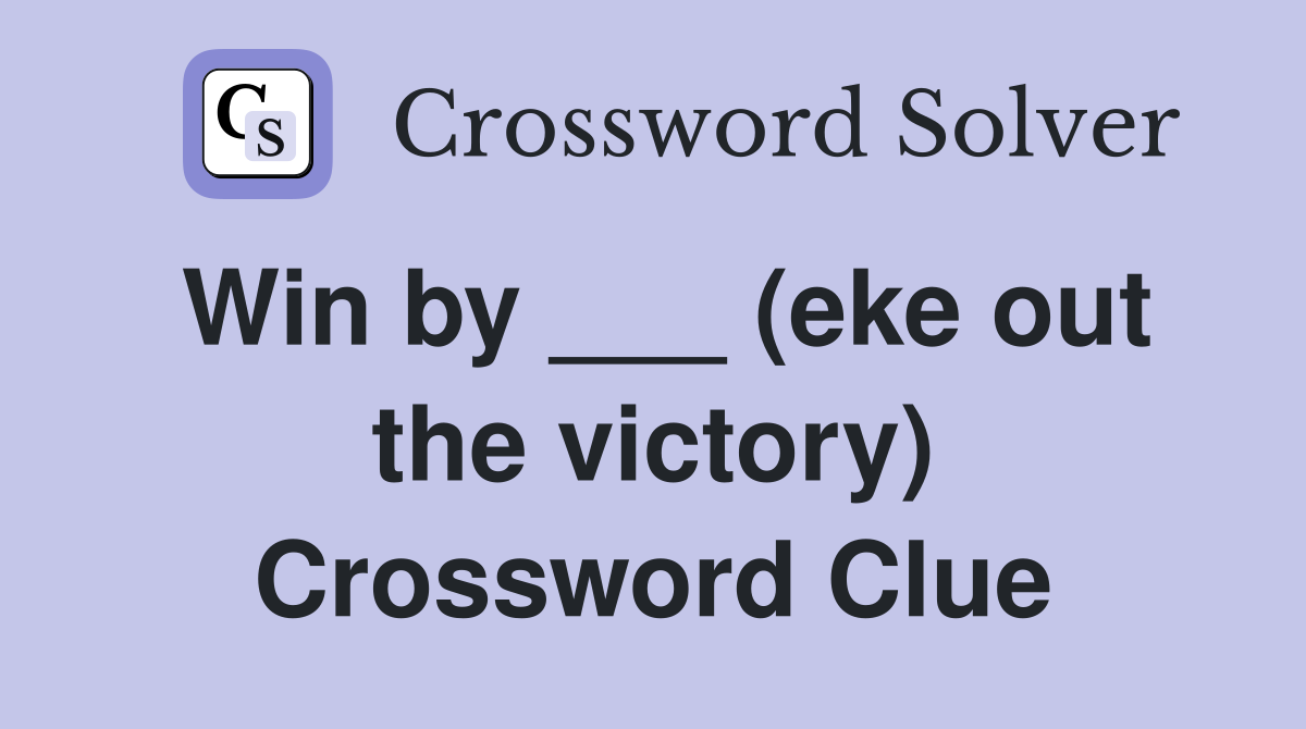 Win by ___ (eke out the victory) Crossword Clue