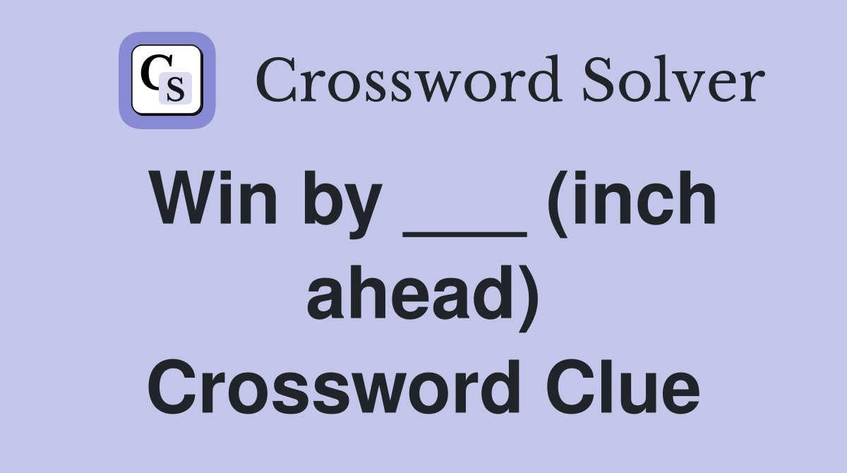 Win by ___ (inch ahead) Crossword Clue