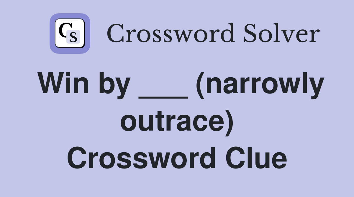 Win by ___ (narrowly outrace) Crossword Clue