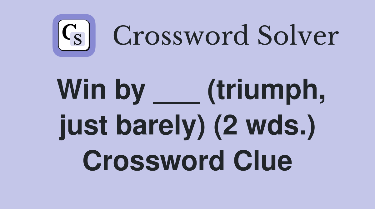 Win by ___ (triumph, just barely) (2 wds.) Crossword Clue