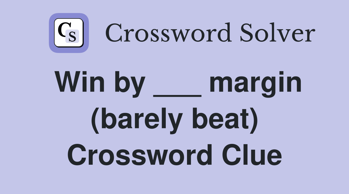 Win by ___ margin (barely beat) Crossword Clue