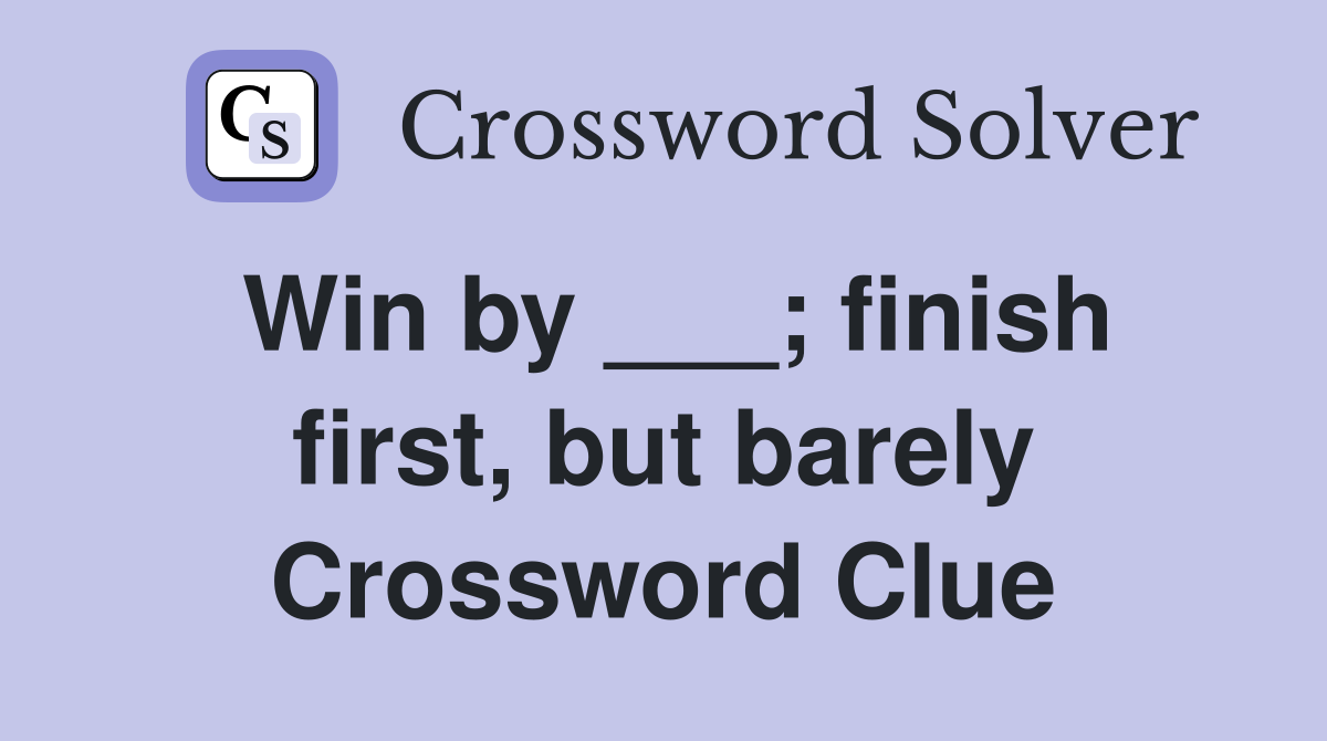 Win by ___; finish first, but barely Crossword Clue