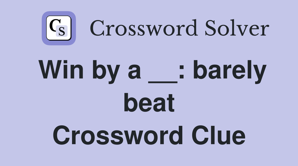 Win by a __: barely beat Crossword Clue