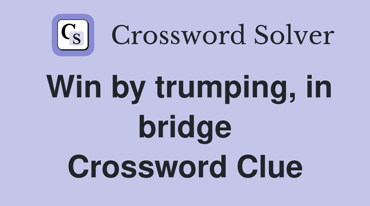 Win by trumping, in bridge Crossword Clue