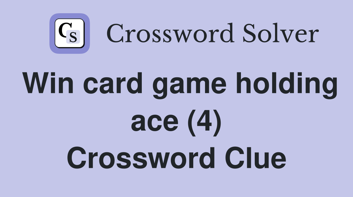 Win card game holding ace (4) Crossword Clue