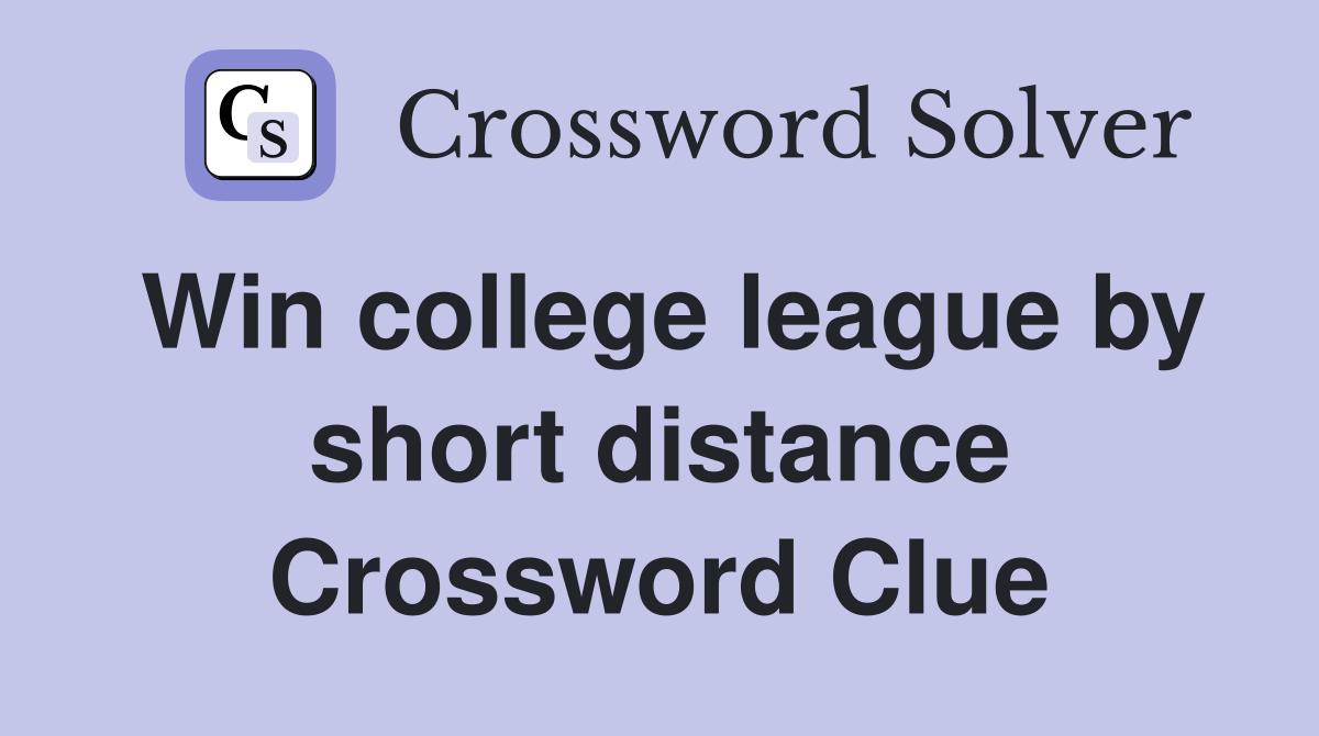 Win college league by short distance Crossword Clue
