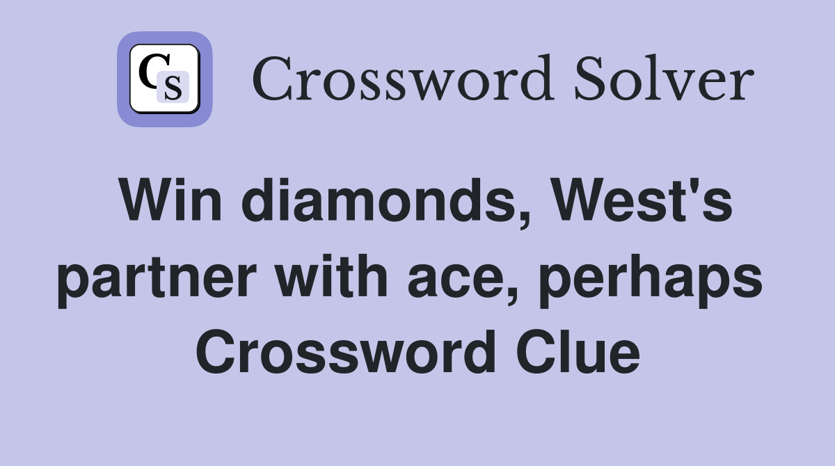 Win diamonds, West's partner with ace, perhaps  Crossword Clue