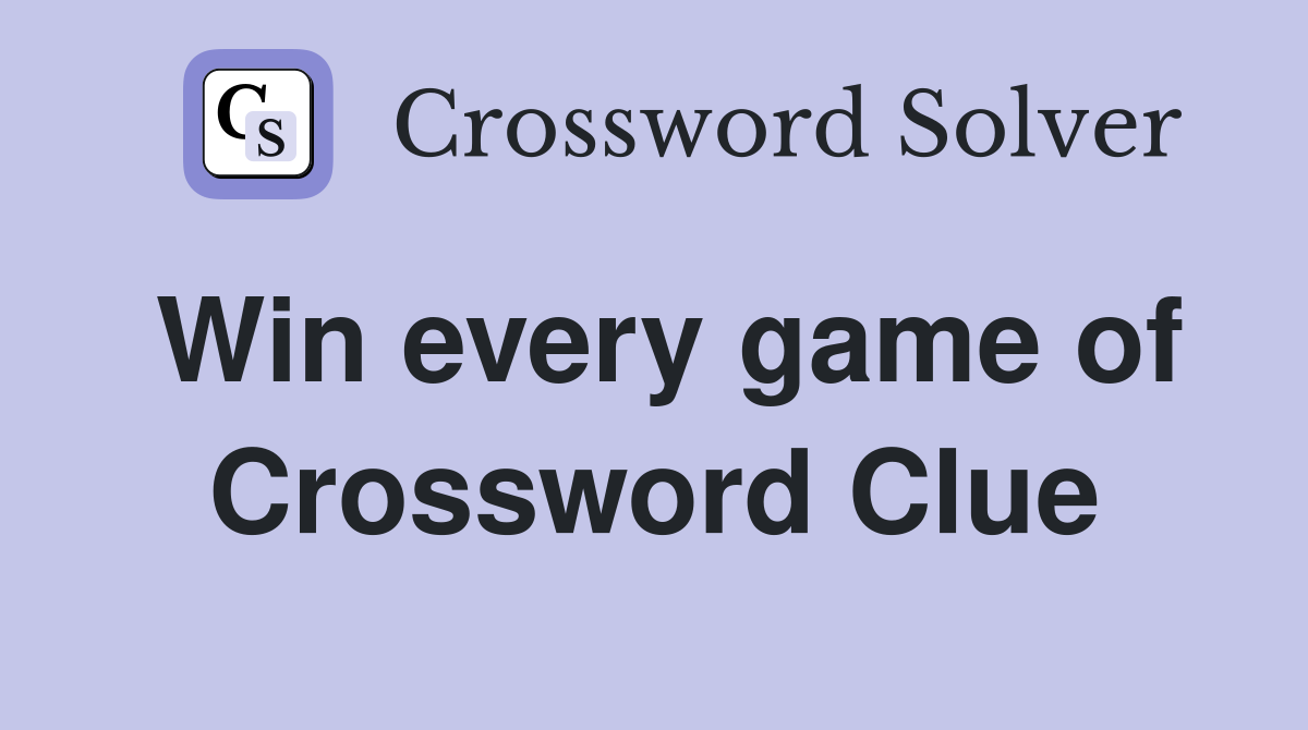 Win every game of Crossword Clue