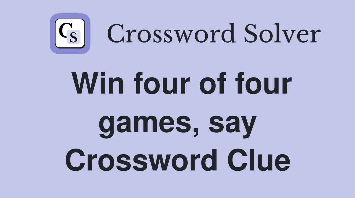 Win four of four games, say Crossword Clue