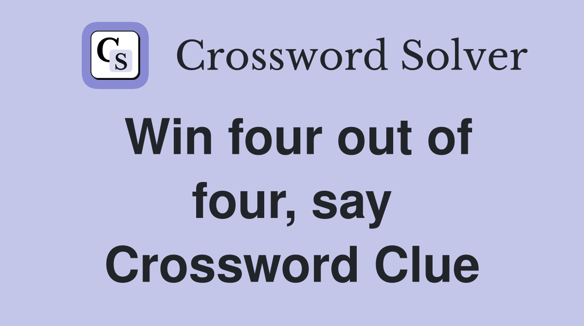 Win four out of four, say Crossword Clue