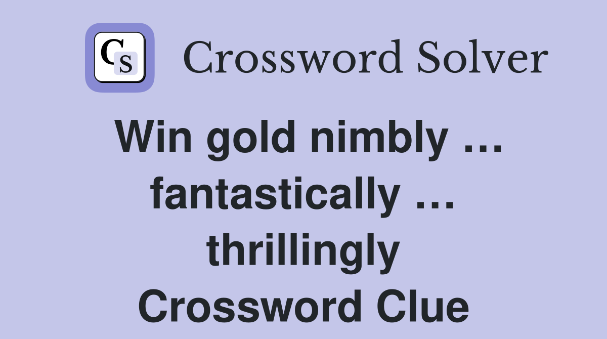 Win gold nimbly … fantastically … thrillingly Crossword Clue