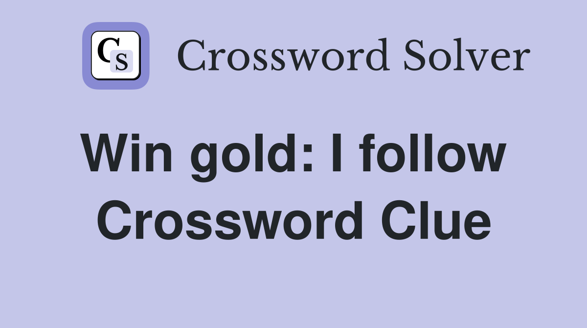 Win gold: I follow  Crossword Clue
