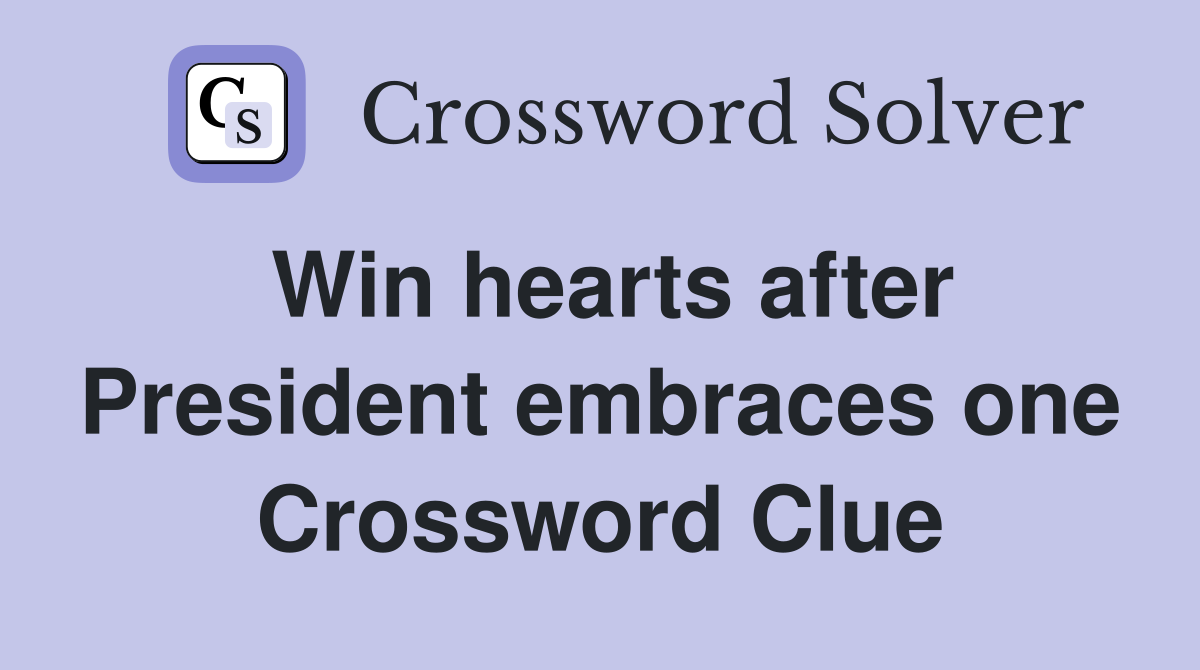 Win hearts after President embraces one Crossword Clue
