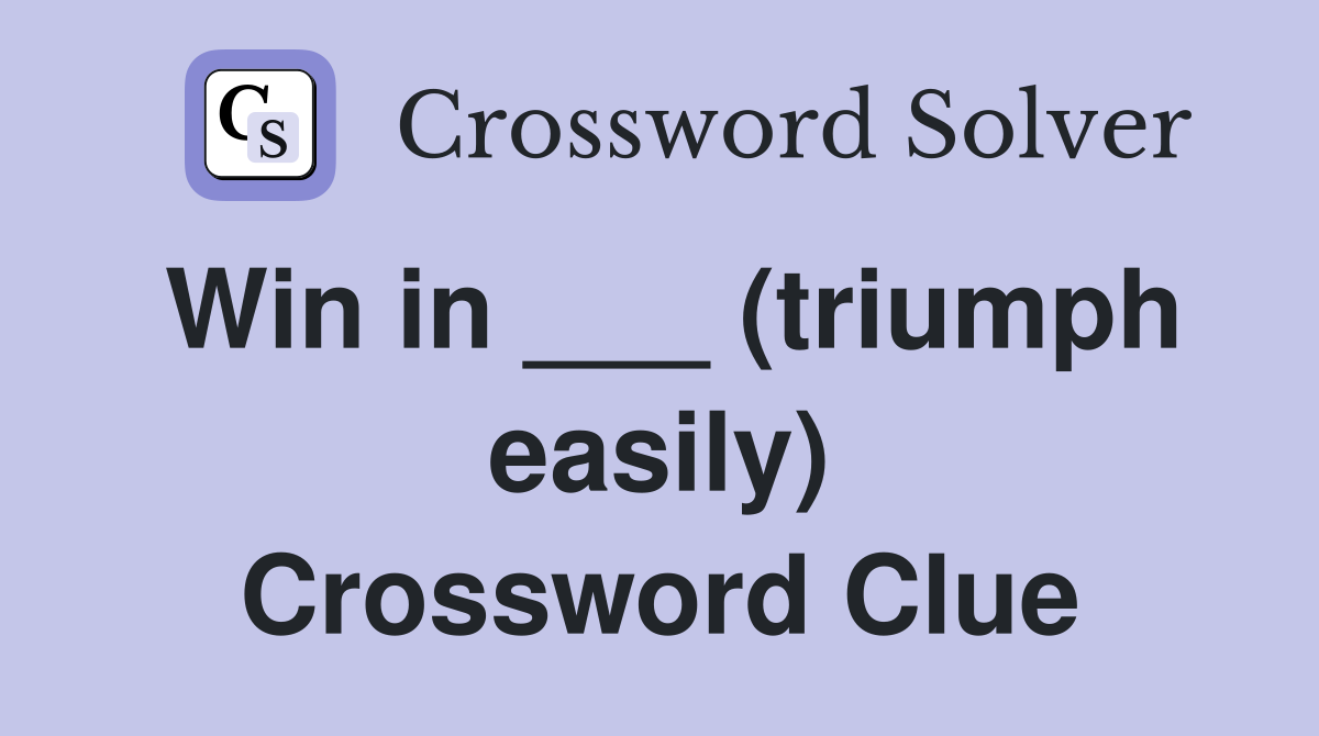 Win in ___ (triumph easily) Crossword Clue