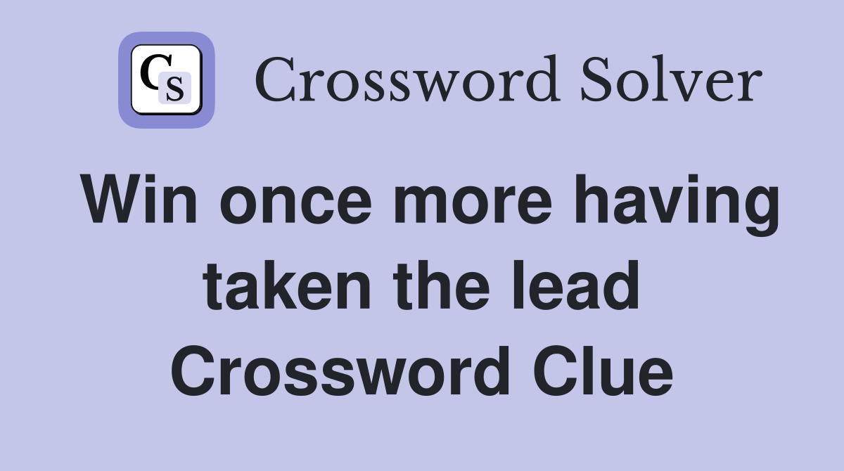 Win once more having taken the lead Crossword Clue