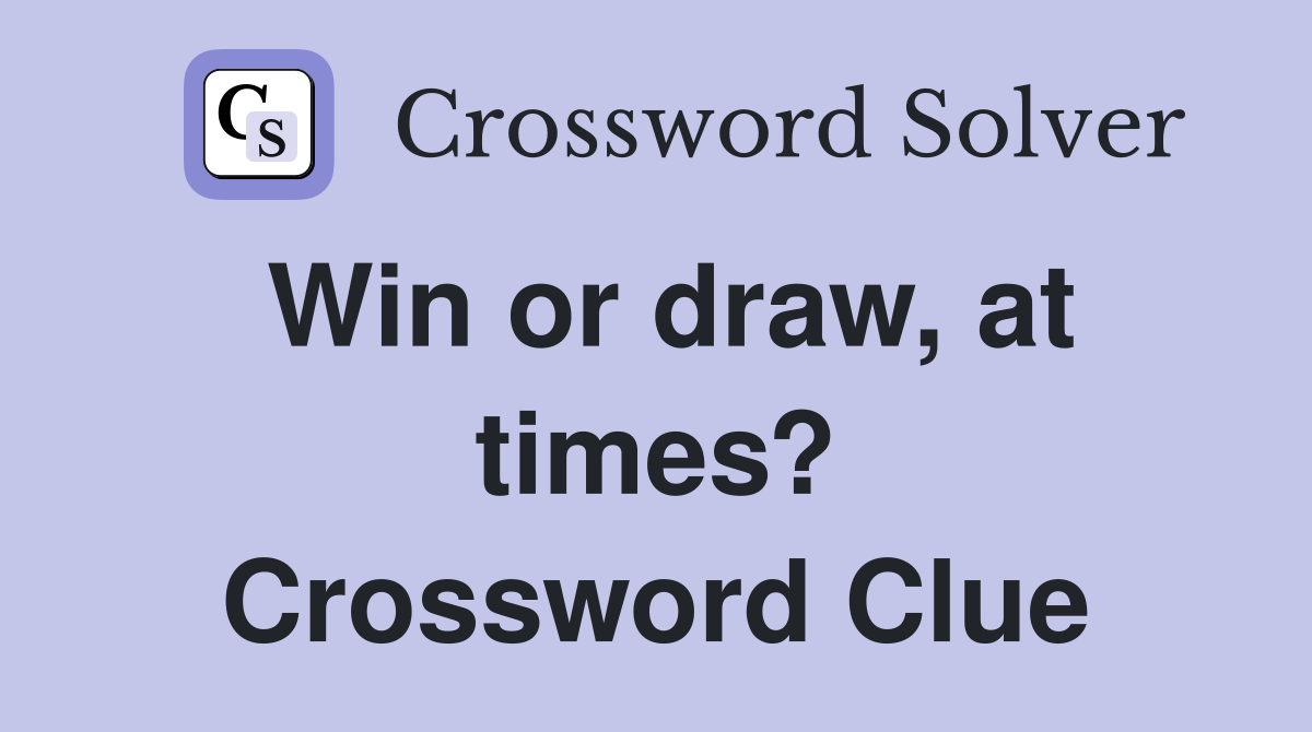 Win or draw, at times? Crossword Clue