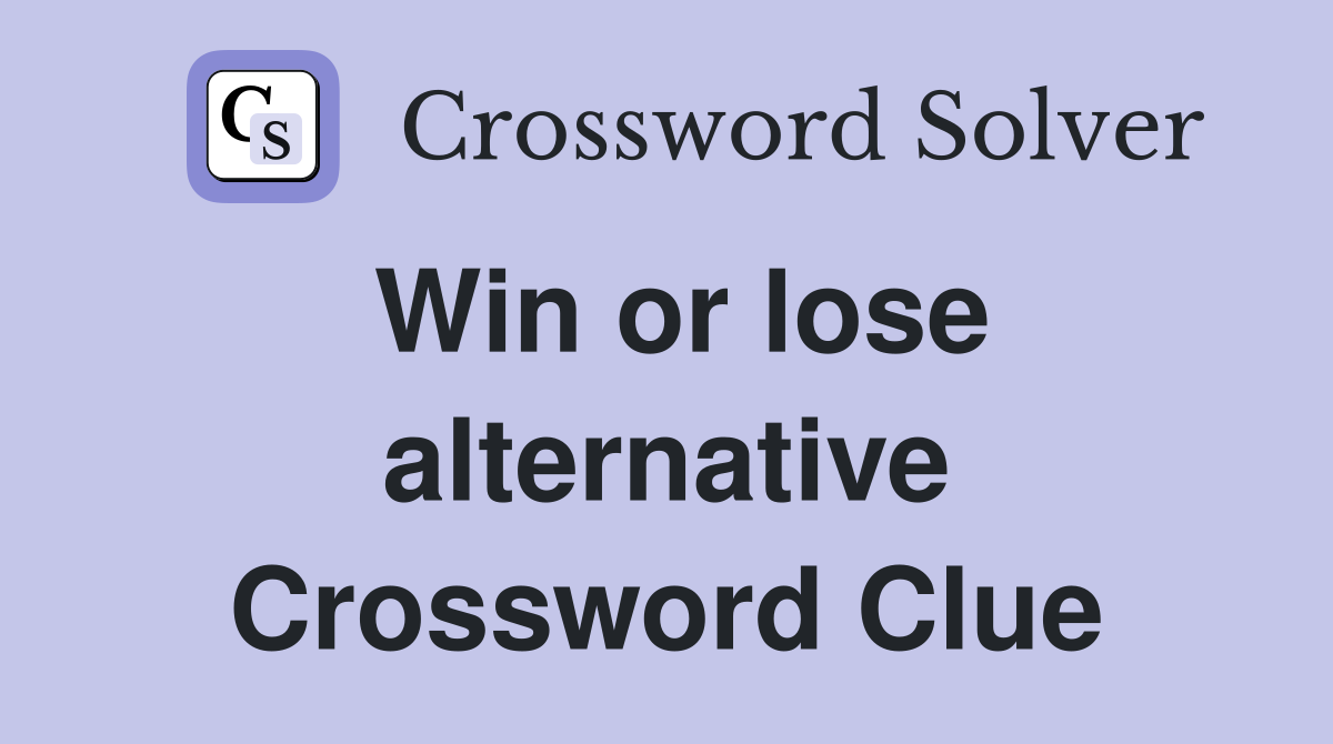 Win or lose alternative Crossword Clue