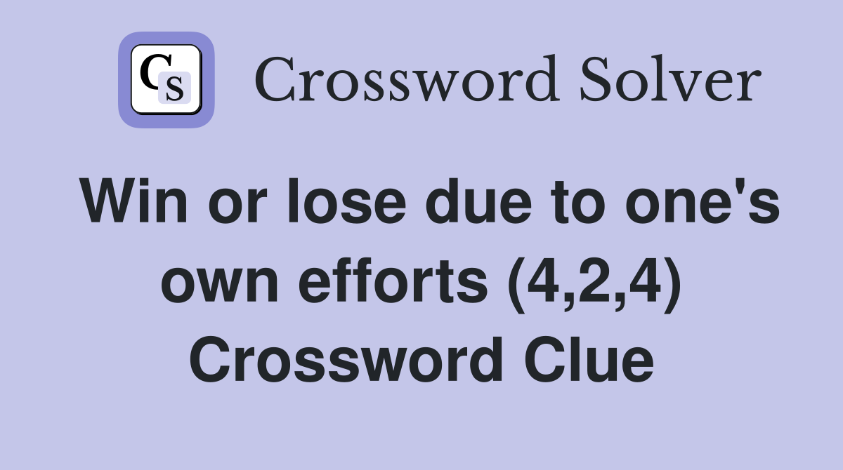 Win or lose due to one's own efforts (4,2,4) Crossword Clue