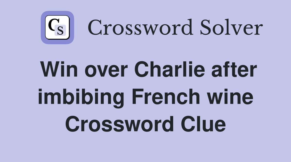 Win over Charlie after imbibing French wine Crossword Clue