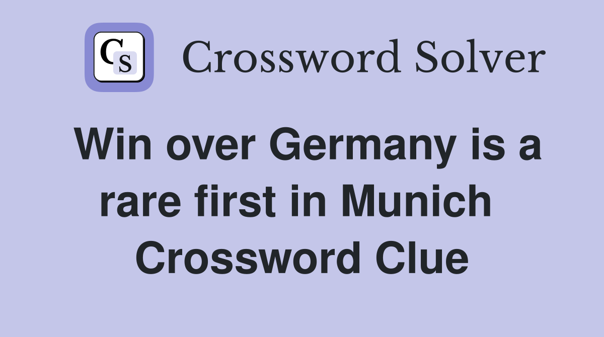 Win over Germany is a rare first in Munich  Crossword Clue