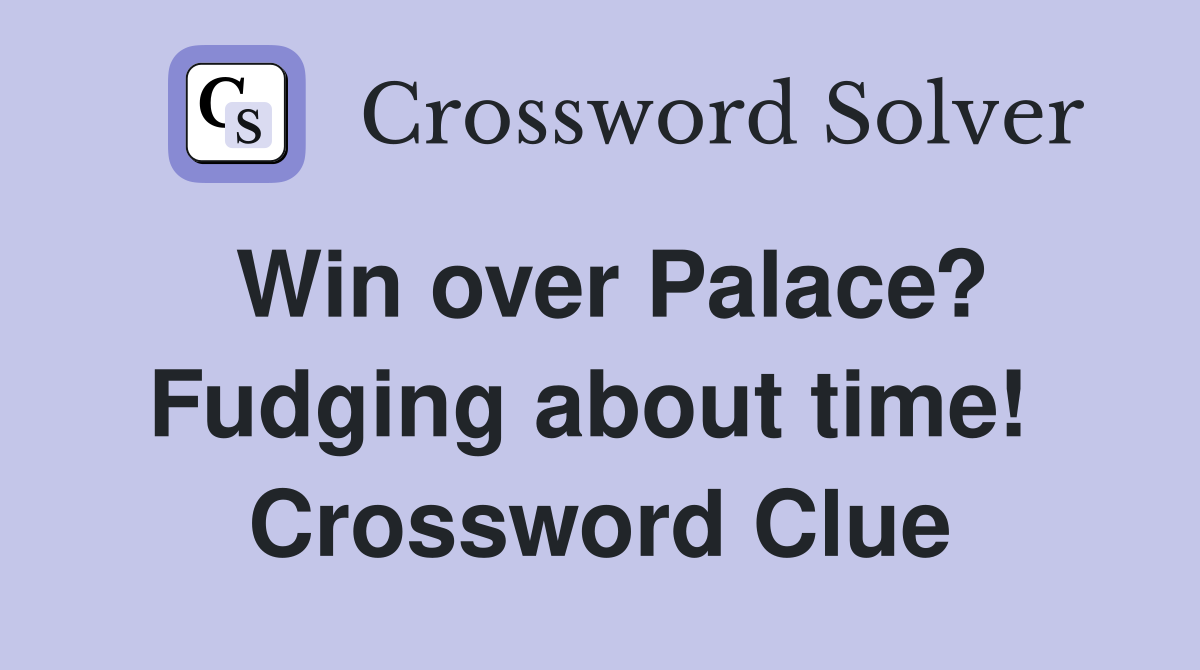 Win over Palace? Fudging about time!  Crossword Clue