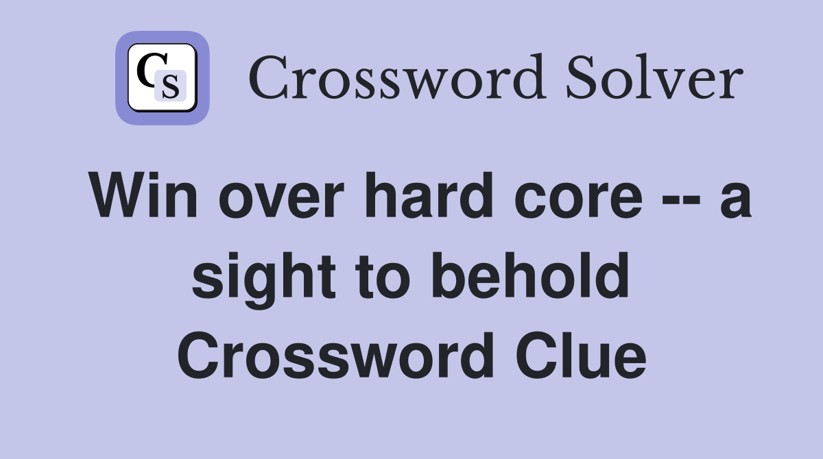 Win over hard core -- a sight to behold Crossword Clue