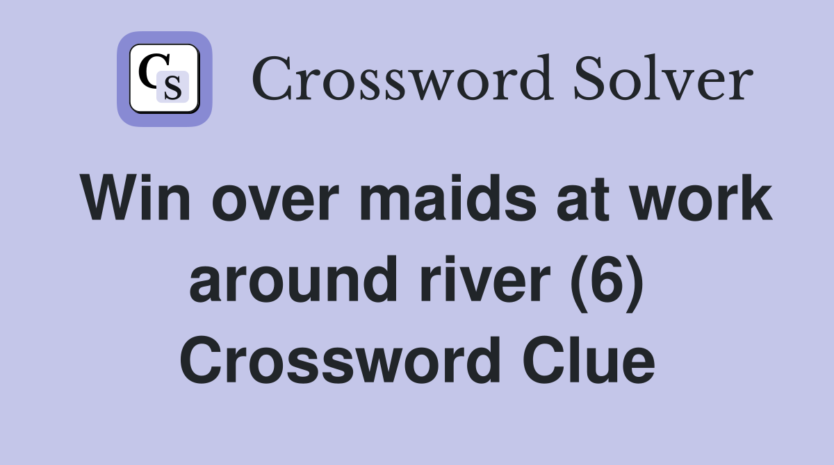 Win over maids at work around river (6) Crossword Clue