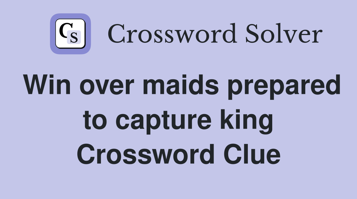 Win over maids prepared to capture king Crossword Clue