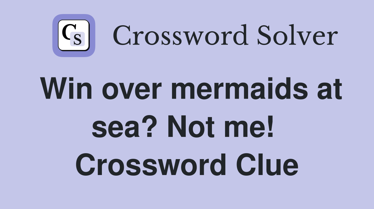 Win over mermaids at sea? Not me!  Crossword Clue