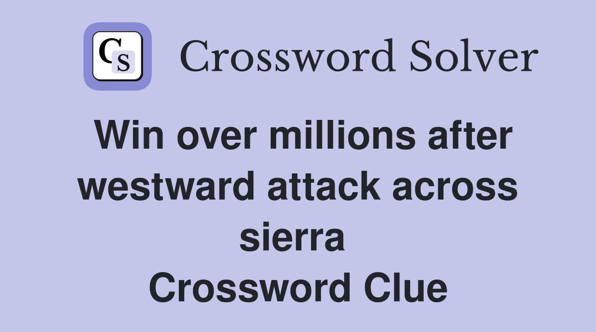 Win over millions after westward attack across sierra  Crossword Clue