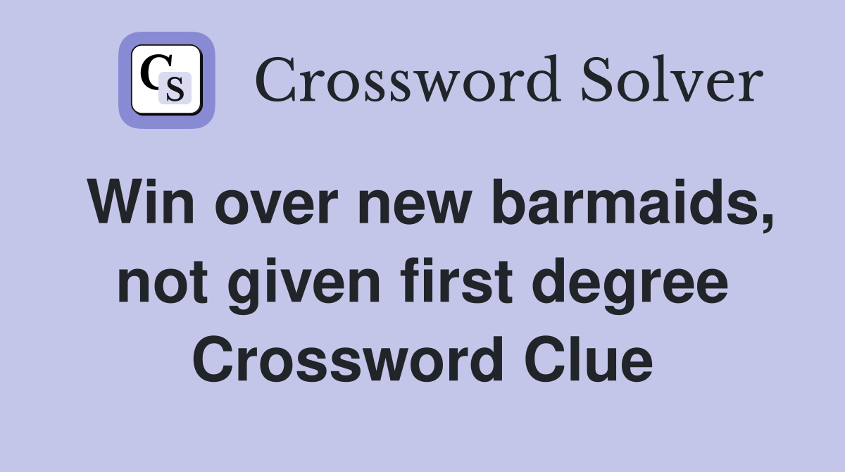 Win over new barmaids, not given first degree Crossword Clue