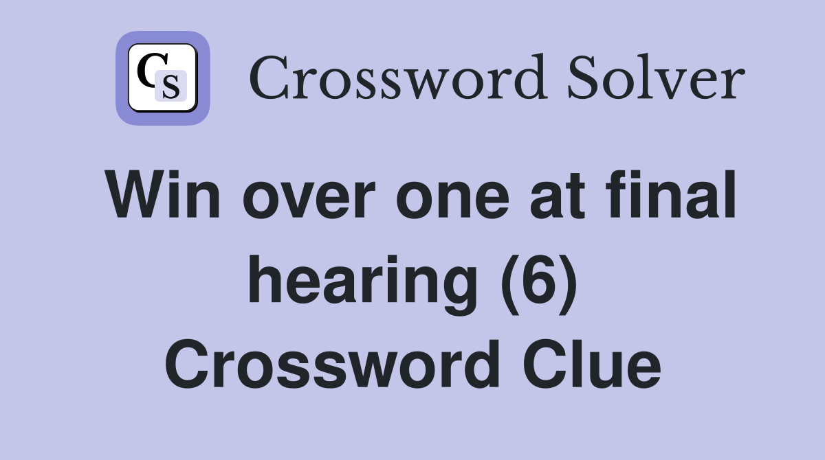 Win over one at final hearing (6) Crossword Clue