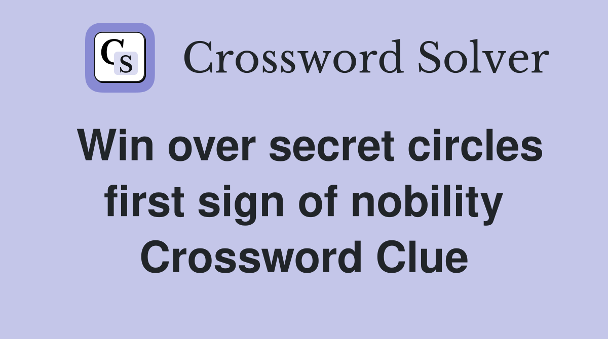 Win over secret circles first sign of nobility Crossword Clue