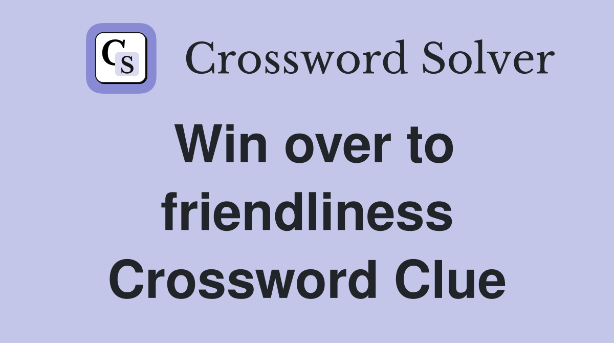Win over to friendliness Crossword Clue