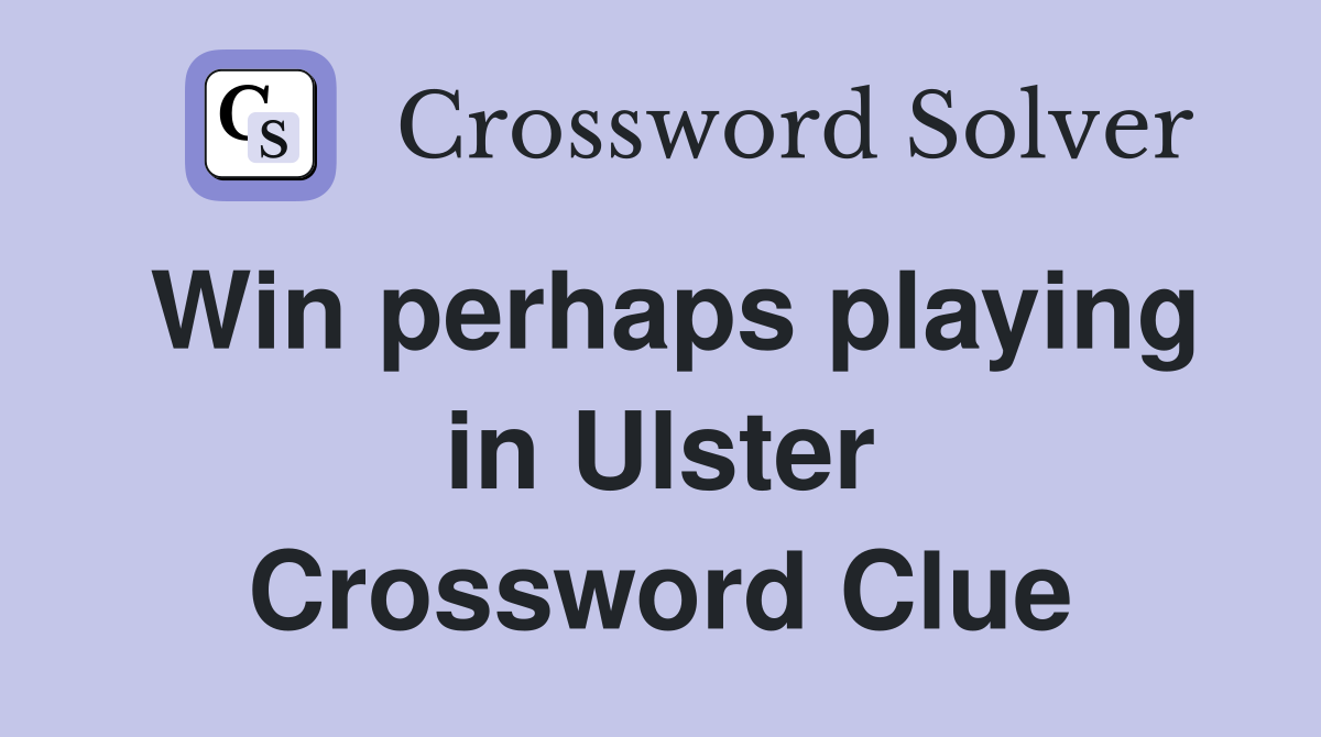 Win perhaps playing in Ulster Crossword Clue