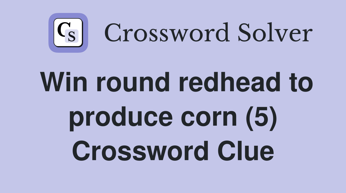 Win round redhead to produce corn (5) Crossword Clue