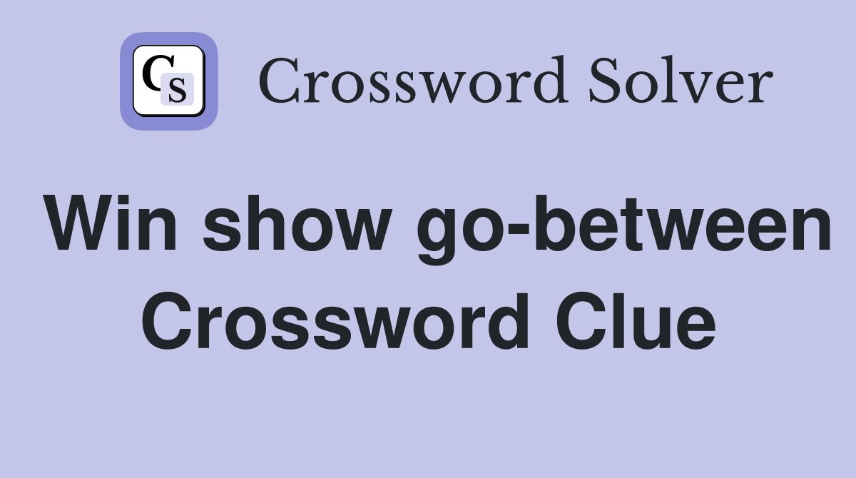 Win show go-between Crossword Clue