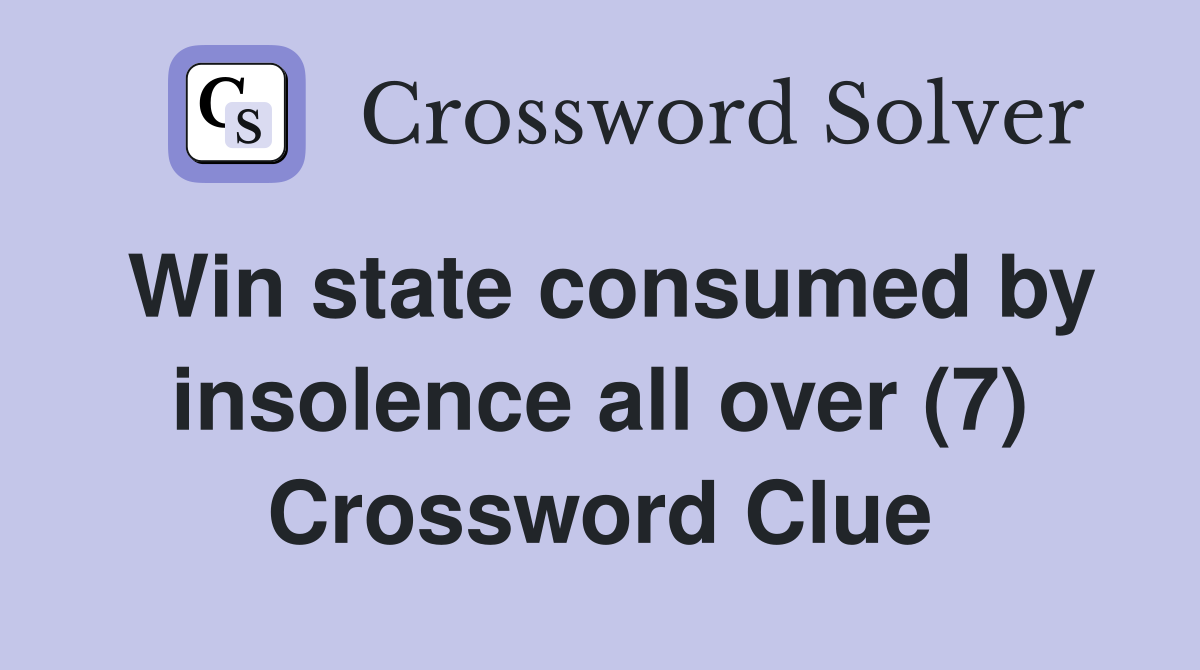 Win state consumed by insolence all over (7) Crossword Clue