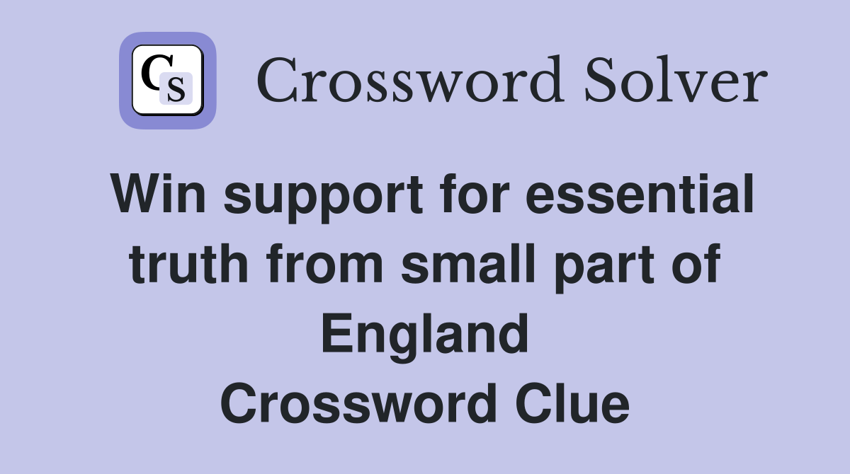 Win support for essential truth from small part of England Crossword Clue