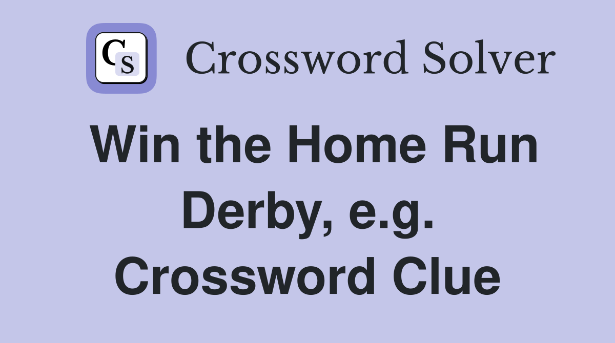 Win the Home Run Derby, e.g. Crossword Clue
