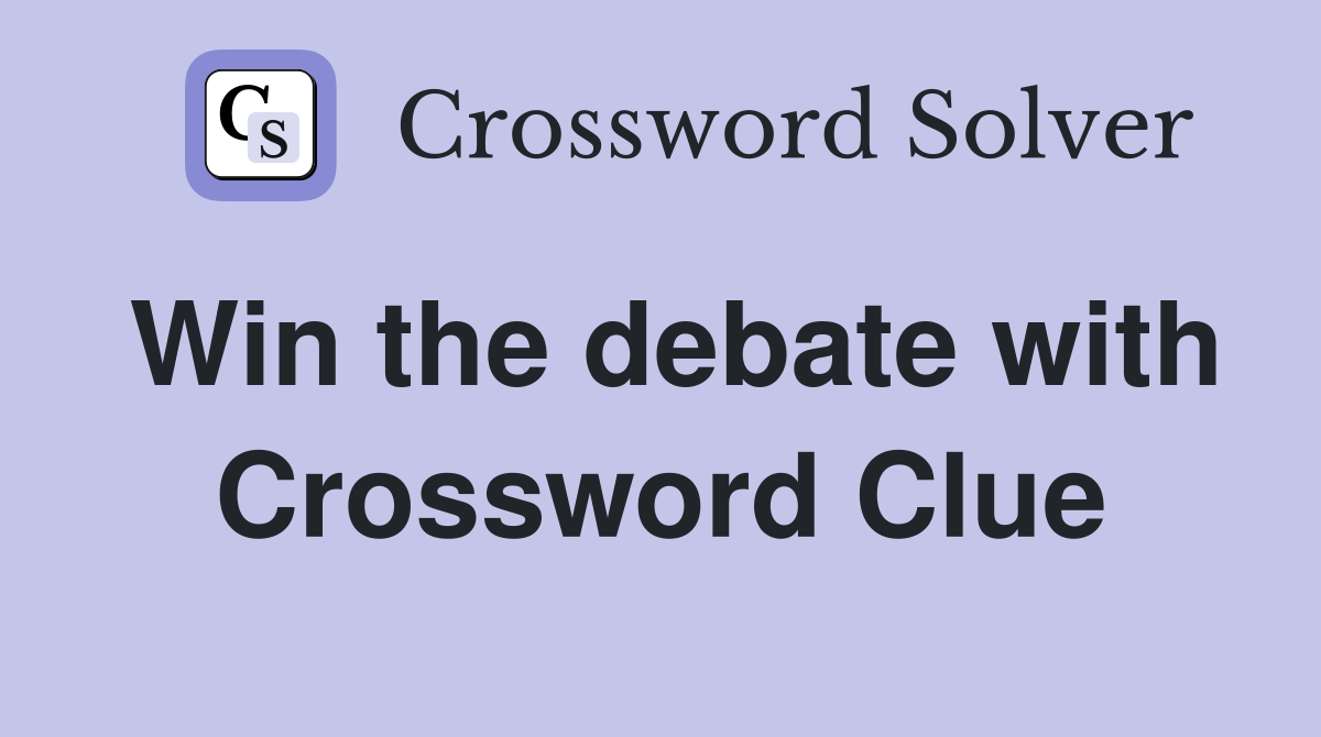 Win the debate with Crossword Clue