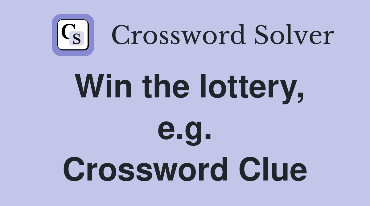 Win the lottery, e.g. Crossword Clue