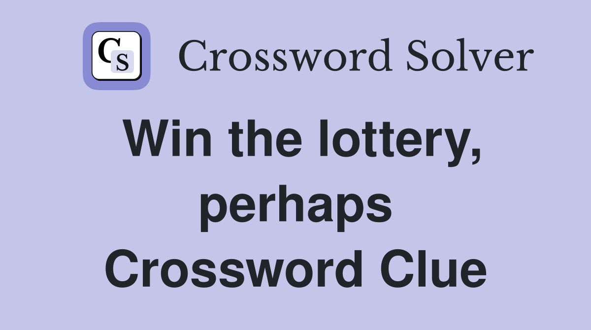Win the lottery, perhaps Crossword Clue