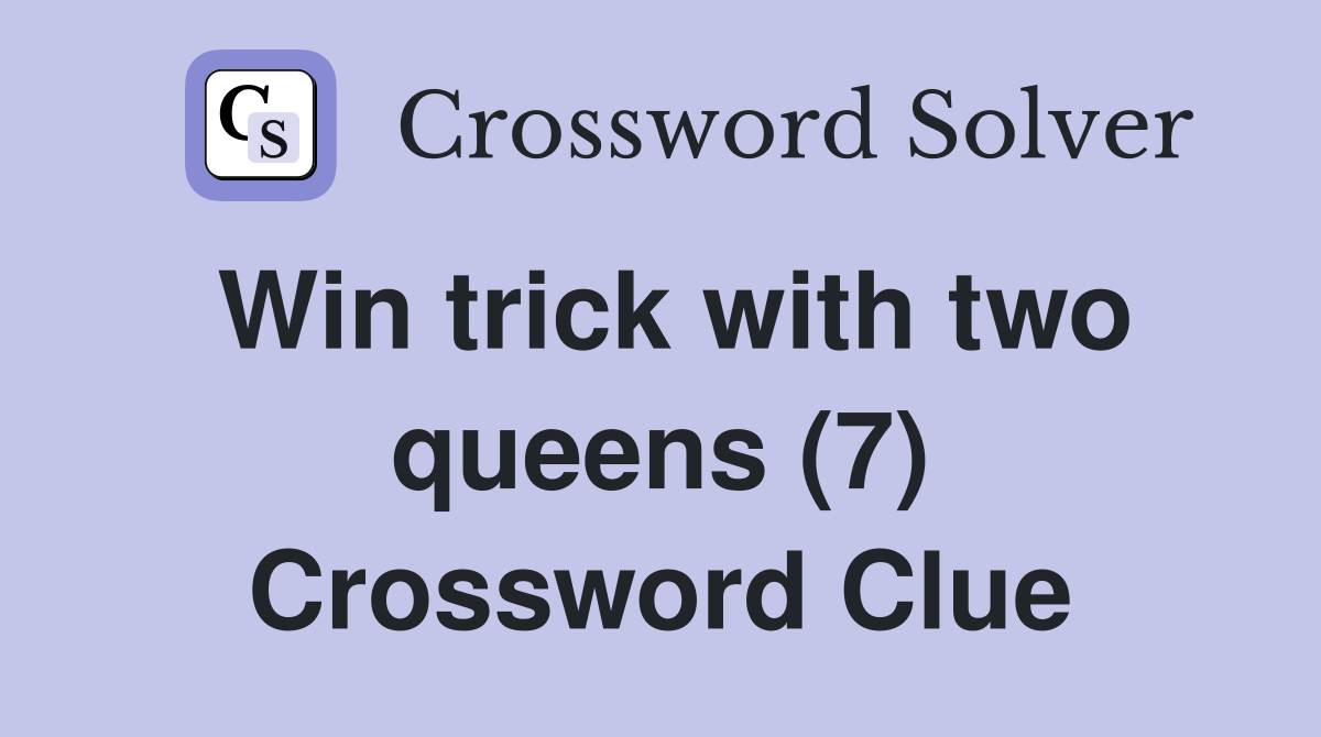 Win trick with two queens (7) Crossword Clue