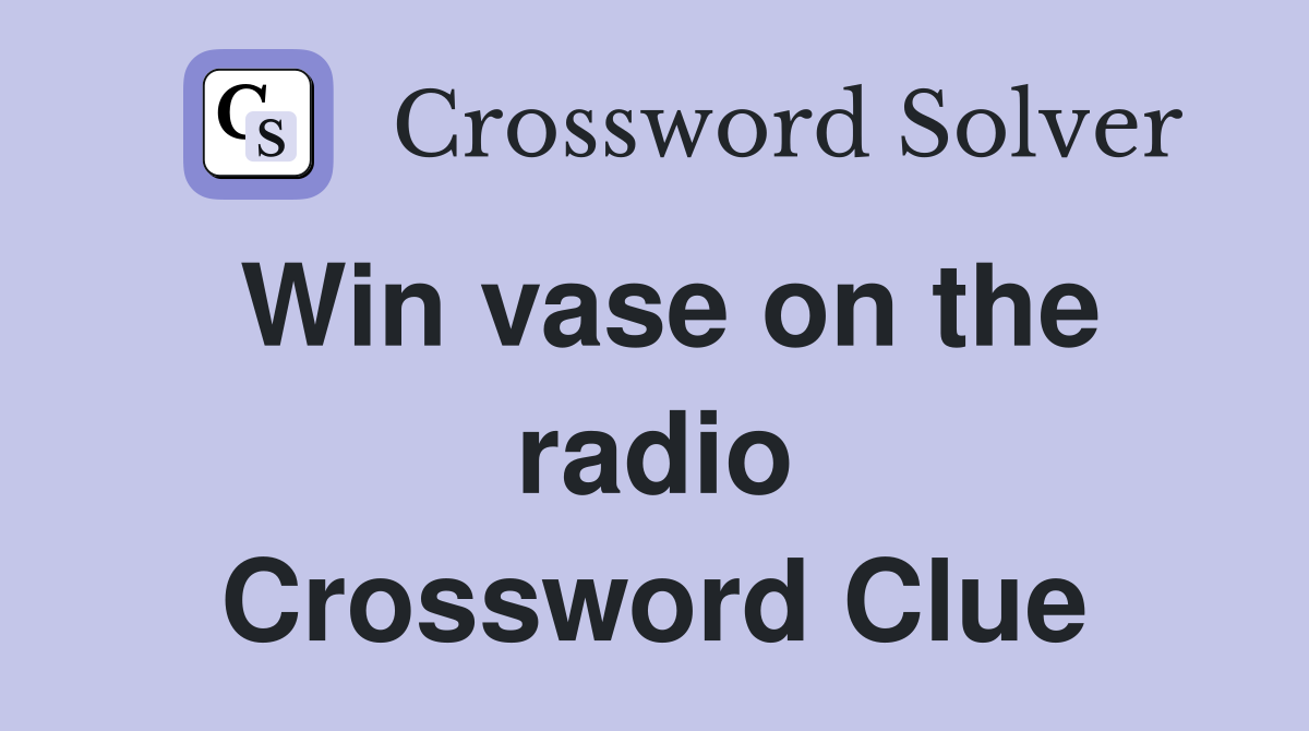 Win vase on the radio Crossword Clue