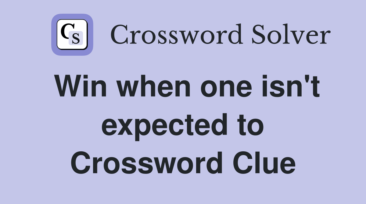 Win when one isn't expected to Crossword Clue