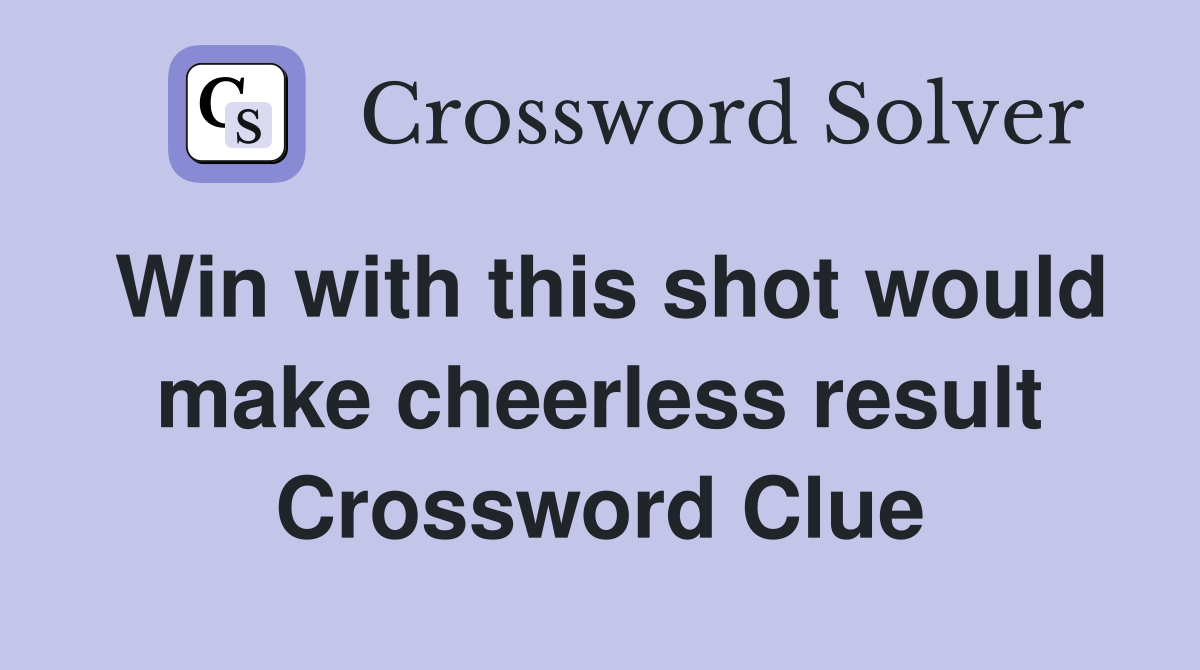 Win with this shot would make cheerless result Crossword Clue