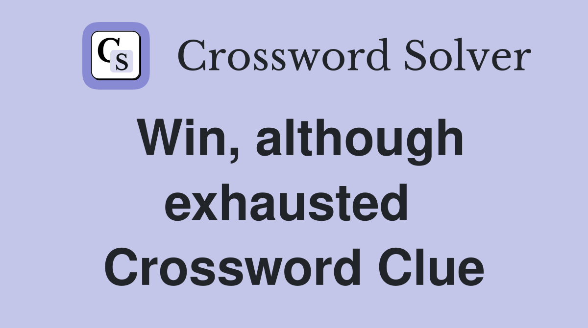 Win, although exhausted  Crossword Clue
